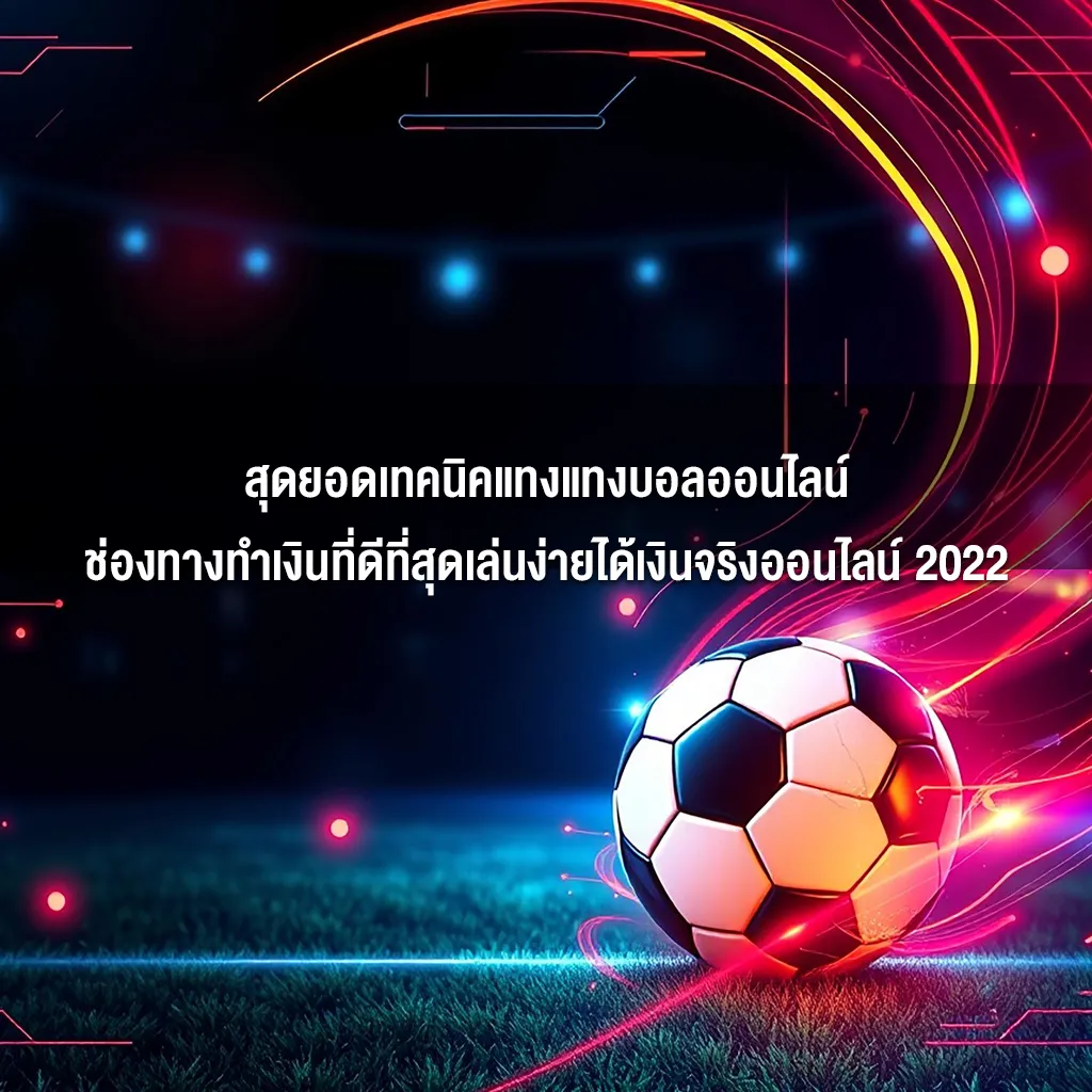 แทงบอลออนไลน์ช่องทางทำเงินที่ดีที่สุดเล่นง่ายได้เงินจริง แทงบอลออนไลน์ช่องทางทำเงินที่ดีที่สุดเล่นง่ายได้เงินจริง